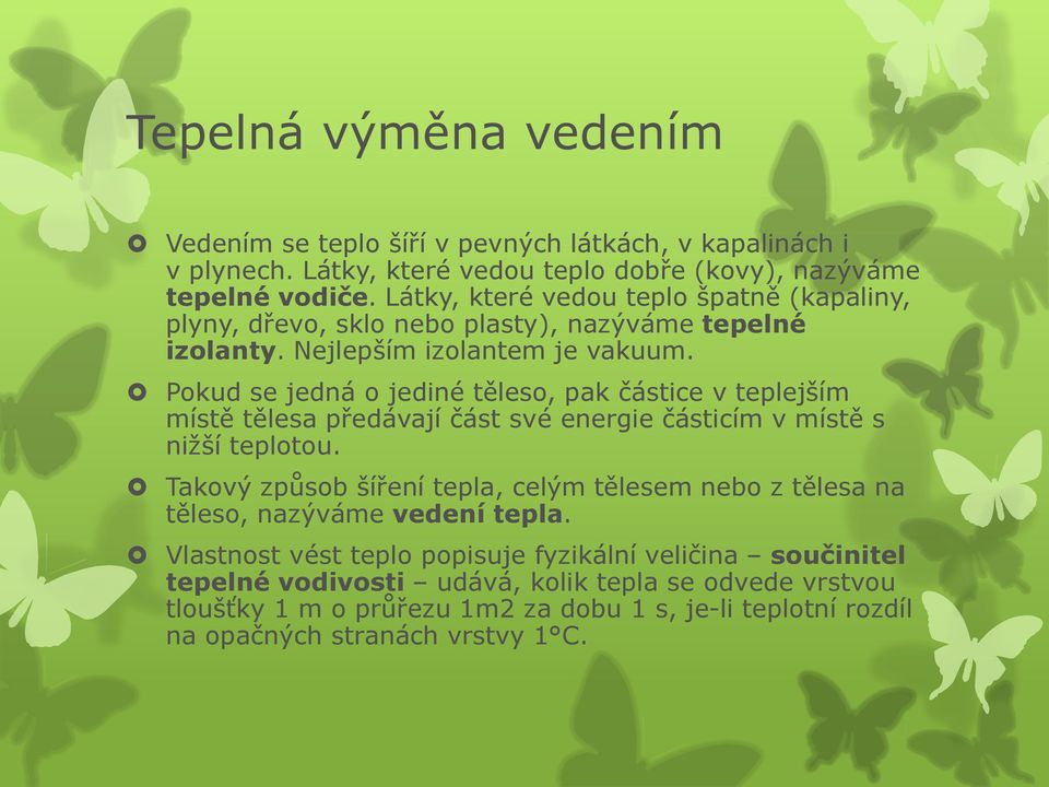 Pokud se jedná o jediné těleso, pak částice v teplejším místě tělesa předávají část své energie částicím v místě s nižší teplotou.