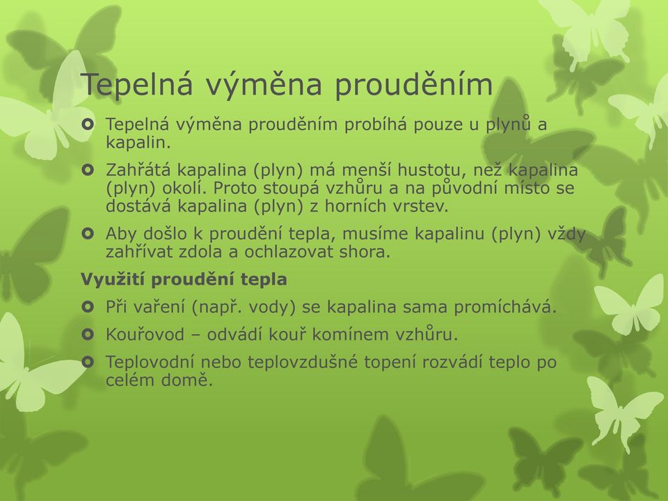 Proto stoupá vzhůru a na původní místo se dostává kapalina (plyn) z horních vrstev.