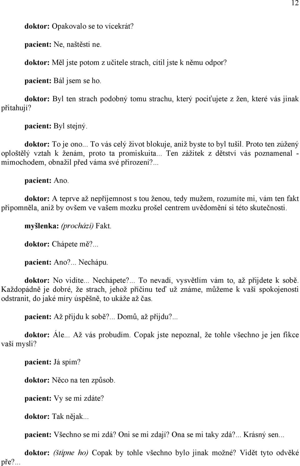 Proto ten zúžený oploštělý vztah k ženám, proto ta promiskuita... Ten zážitek z dětství vás poznamenal - mimochodem, obnažil před váma své přirození?... pacient: Ano.