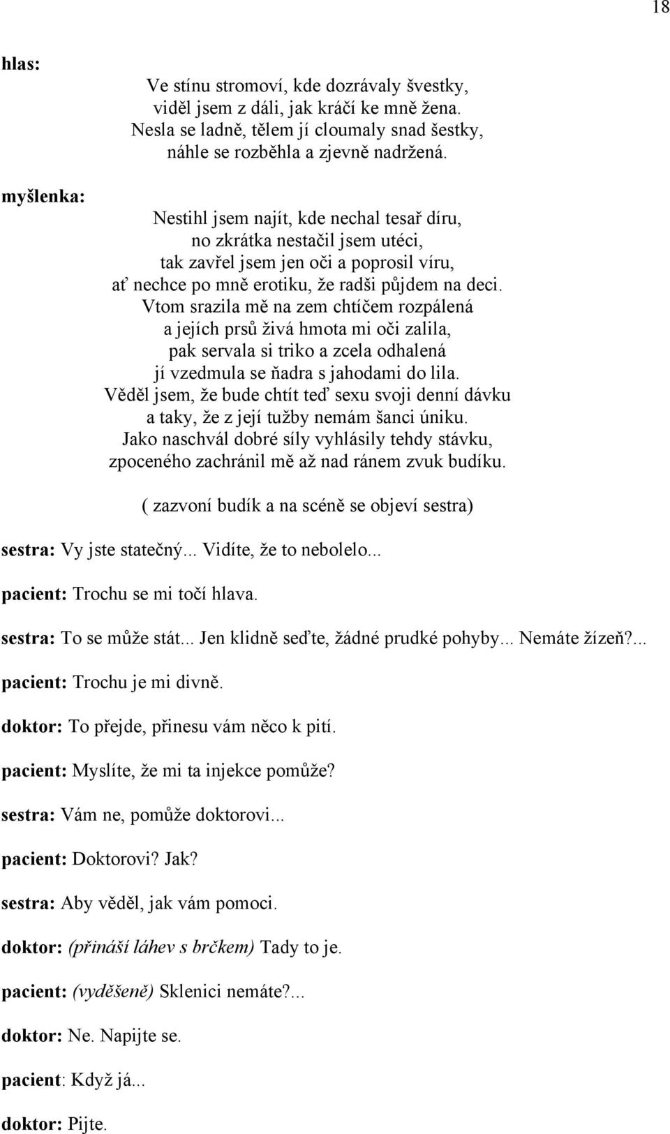 Vtom srazila mě na zem chtíčem rozpálená a jejích prsů živá hmota mi oči zalila, pak servala si triko a zcela odhalená jí vzedmula se ňadra s jahodami do lila.