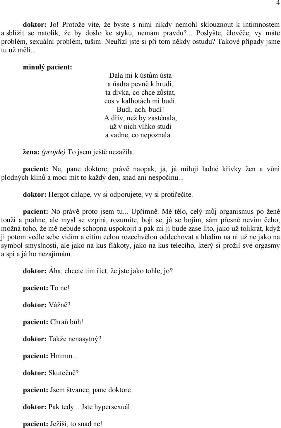 A dřív, než by zasténala, už v nich vlhko studí a vadne, co nepoznala... žena: (projde) To jsem ještě nezažila.