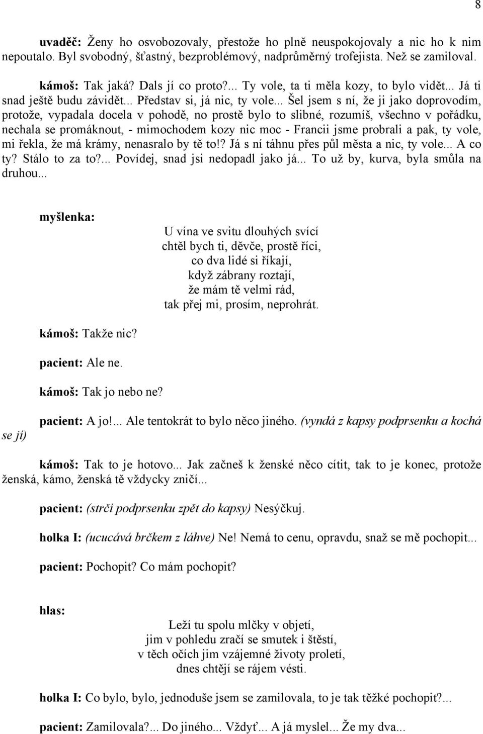 .. Šel jsem s ní, že ji jako doprovodím, protože, vypadala docela v pohodě, no prostě bylo to slibné, rozumíš, všechno v pořádku, nechala se promáknout, - mimochodem kozy nic moc - Francii jsme