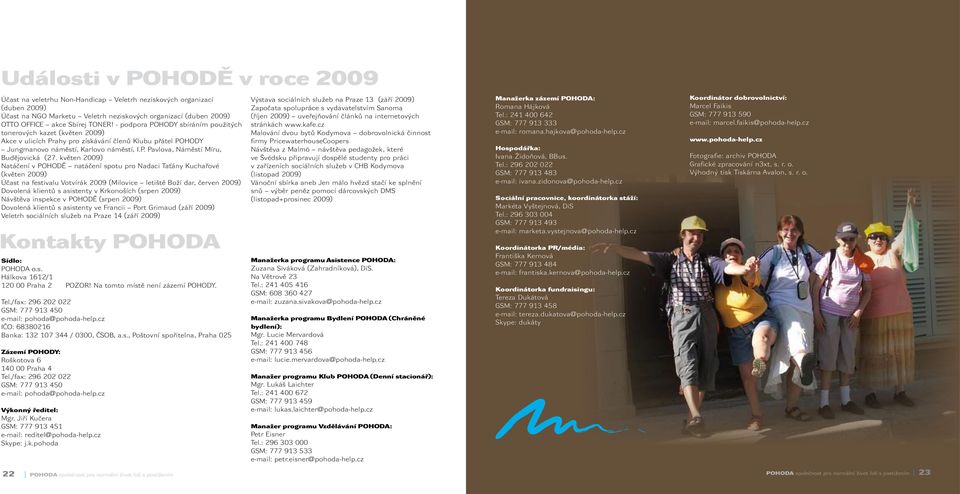 květen 2009) Natáčení v POHODĚ natáčení spotu pro Nadaci Taťány Kuchařové (květen 2009) Účast na festivalu Votvírák 2009 (Milovice letiště Boží dar, červen 2009) Dovolená klientů s asistenty v