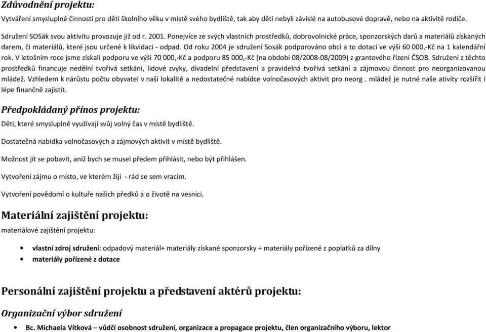 Ponejvíce ze svých vlastních prostředků, dobrovolnické práce, sponzorských darů a materiálů získaných darem, či materiálů, které jsou určené k likvidaci - odpad.