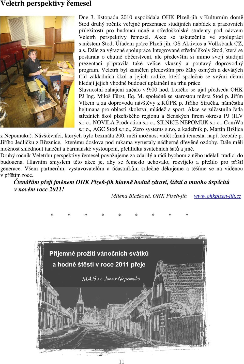 perspektivy řemesel. Akce se uskutečnila ve spolupráci s městem Stod, Úřadem práce Plzeň-jih, OS Aktivios a Volksbank CZ, a.s. Dále za výrazné spolupráce Integrované střední školy Stod, která se