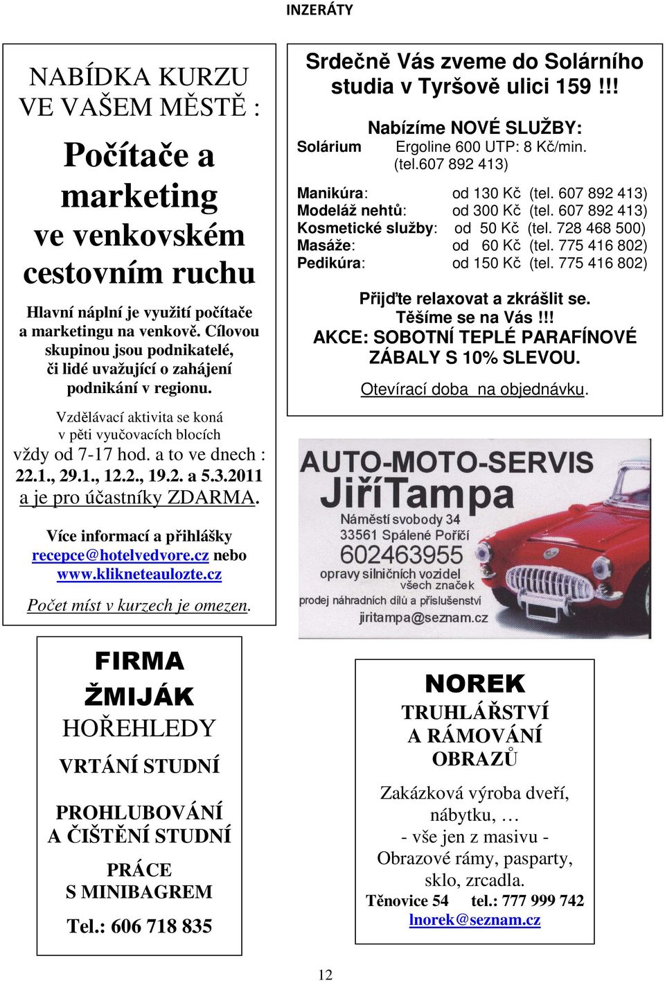 3.2011 a je pro účastníky ZDARMA. Srdečně Vás zveme do Solárního studia v Tyršově ulici 159!!! Solárium Nabízíme NOVÉ SLUŽBY: Ergoline 600 UTP: 8 Kč/min. (tel.607 892 413) Manikúra: od 130 Kč (tel.