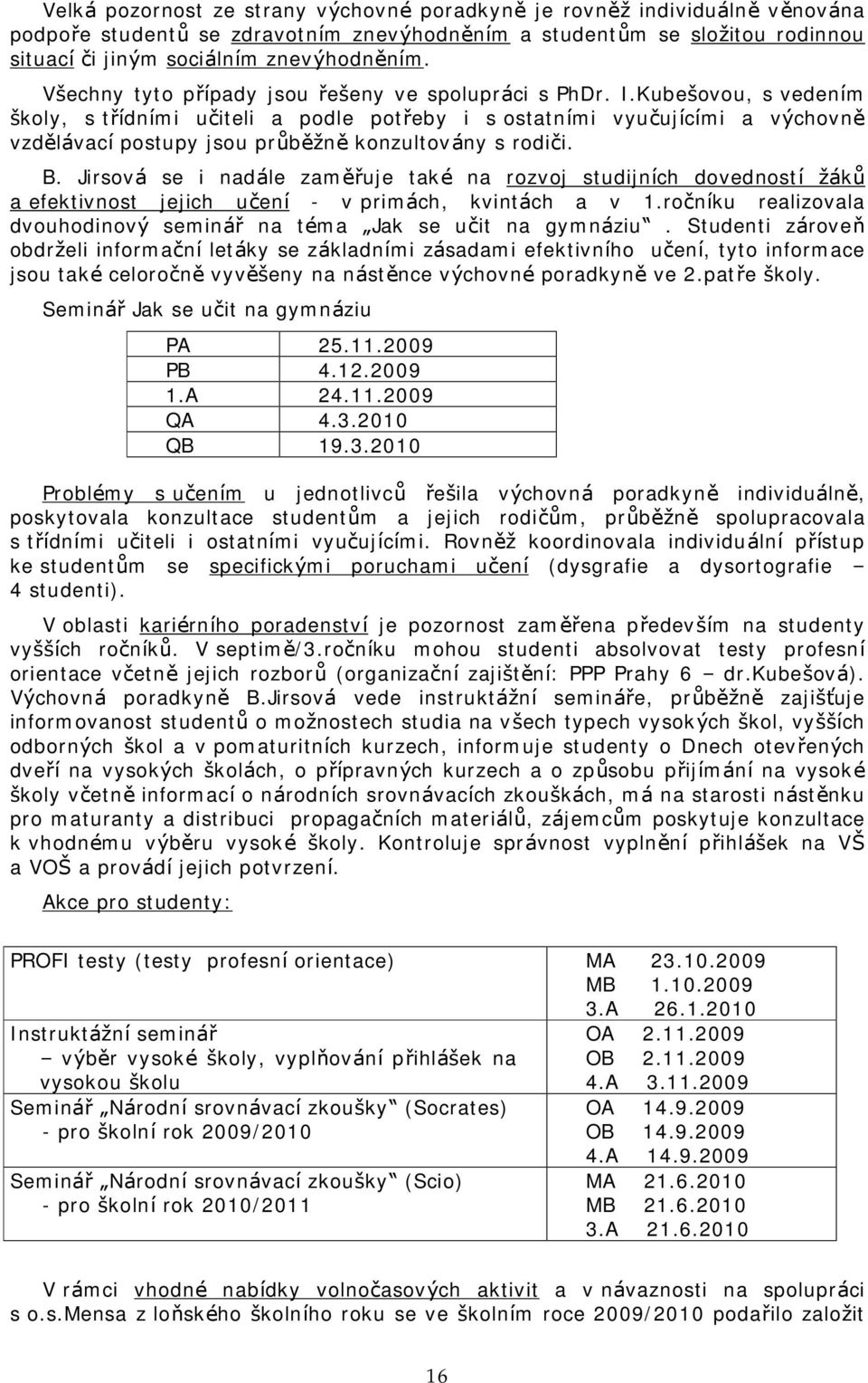 Kubesovou, s vedenım skoly, s trıdnımi uciteli a podle potreby i s ostatnımi vyucujıcımi a vychovne vzdela vacı postupy jsou pru bezne konzultova ny s rodici. B.