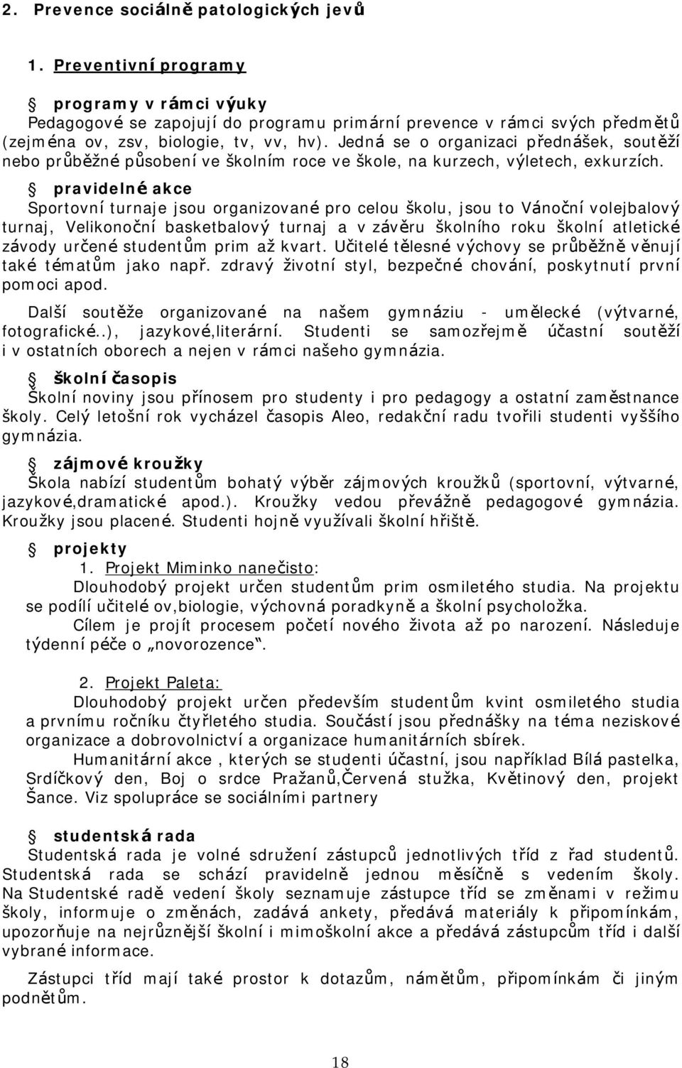 Jedna se o organizaci prednasek, soutezı nebo pru beznč pu sobenı ve skolnım roce ve skole, na kurzech, vyletech, exkurzıch.