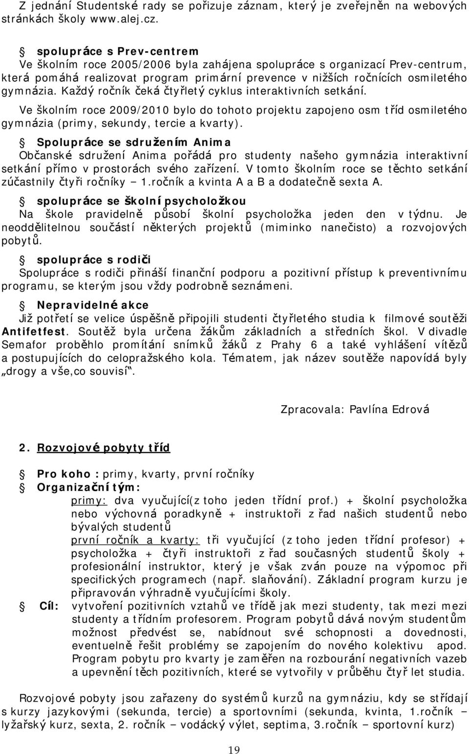 Kazdy rocnık ceka ctyrlety cyklus interaktivnıch setka nı. Ve skolnım roce 2009/200 bylo do tohoto projektu zapojeno osm trıd osmiletčho gymna zia (primy, sekundy, tercie a kvarty).