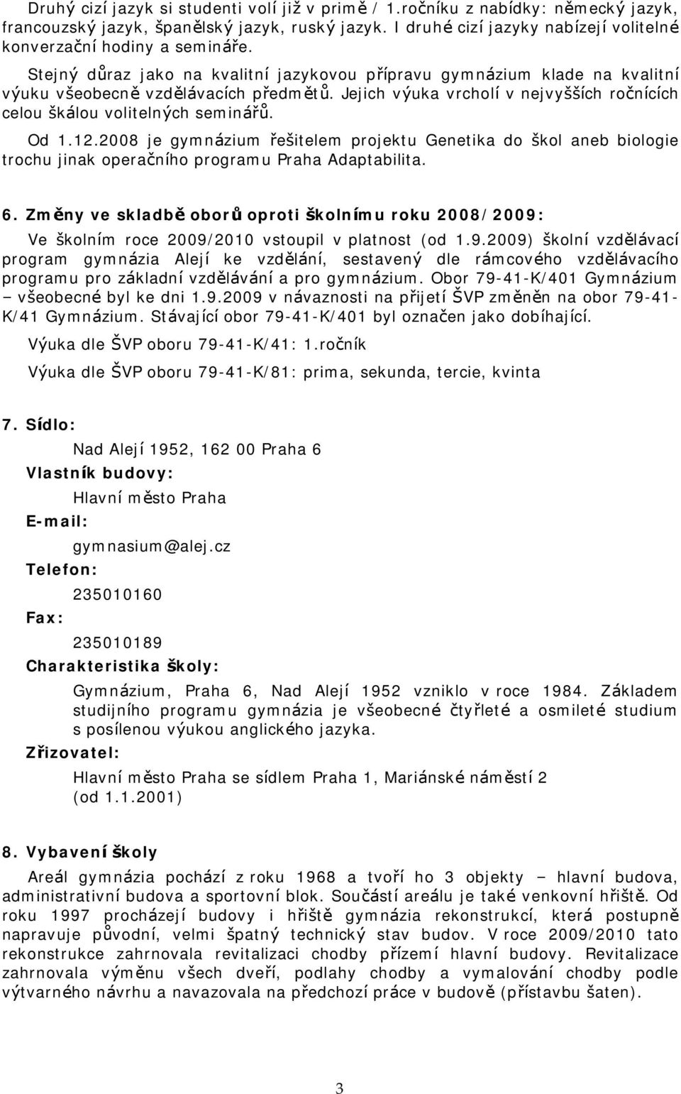 Od.2.2008 je gymna zium resitelem projektu Genetika do skol aneb biologie trochu jinak operacnıho programu Praha Adaptabilita. 6.