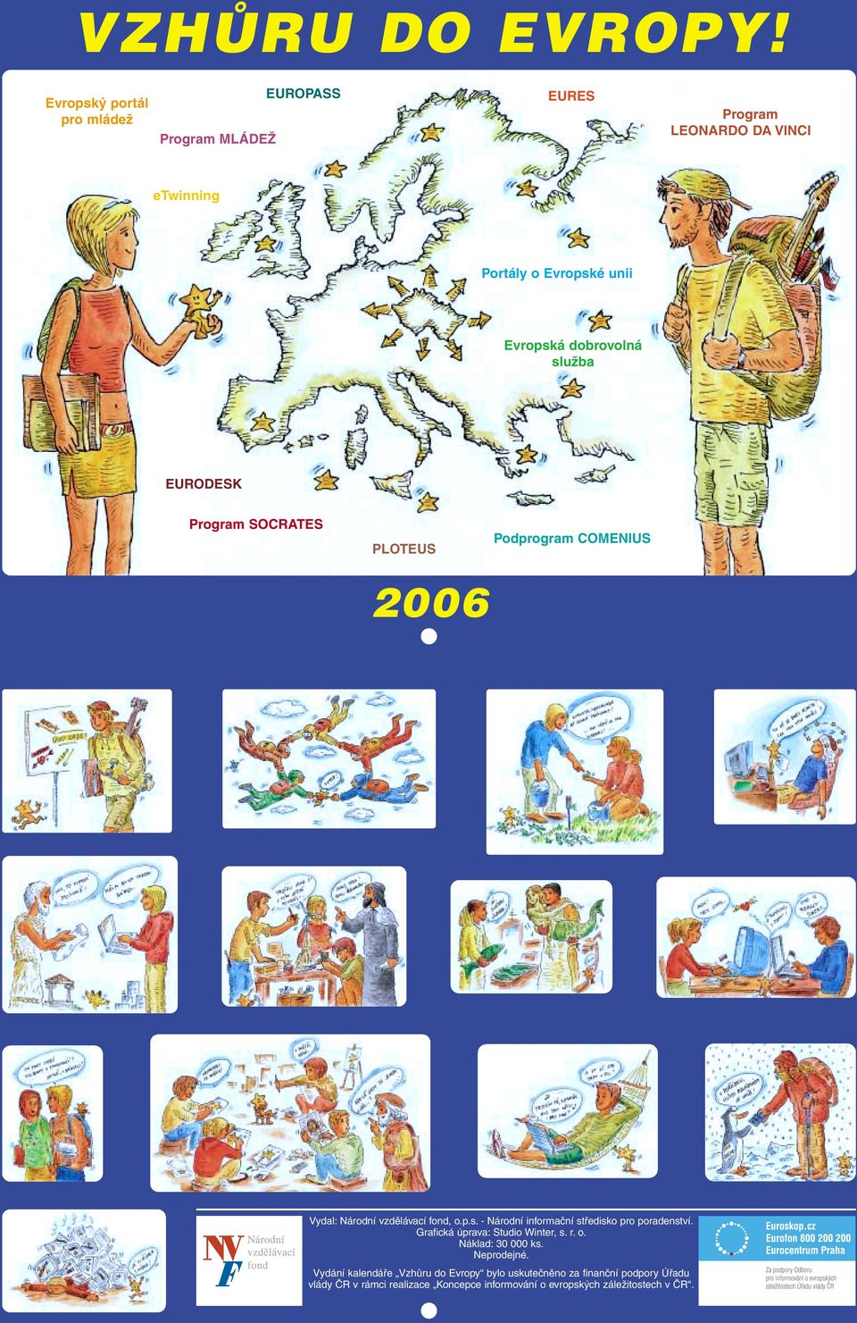 dobrovolná služba EURODESK Program SOCRATES PLOTEUS Podprogram COMENIUS Vydal: Národní vzdělávací fond, o.p.s. - Národní informační středisko pro poradenství.