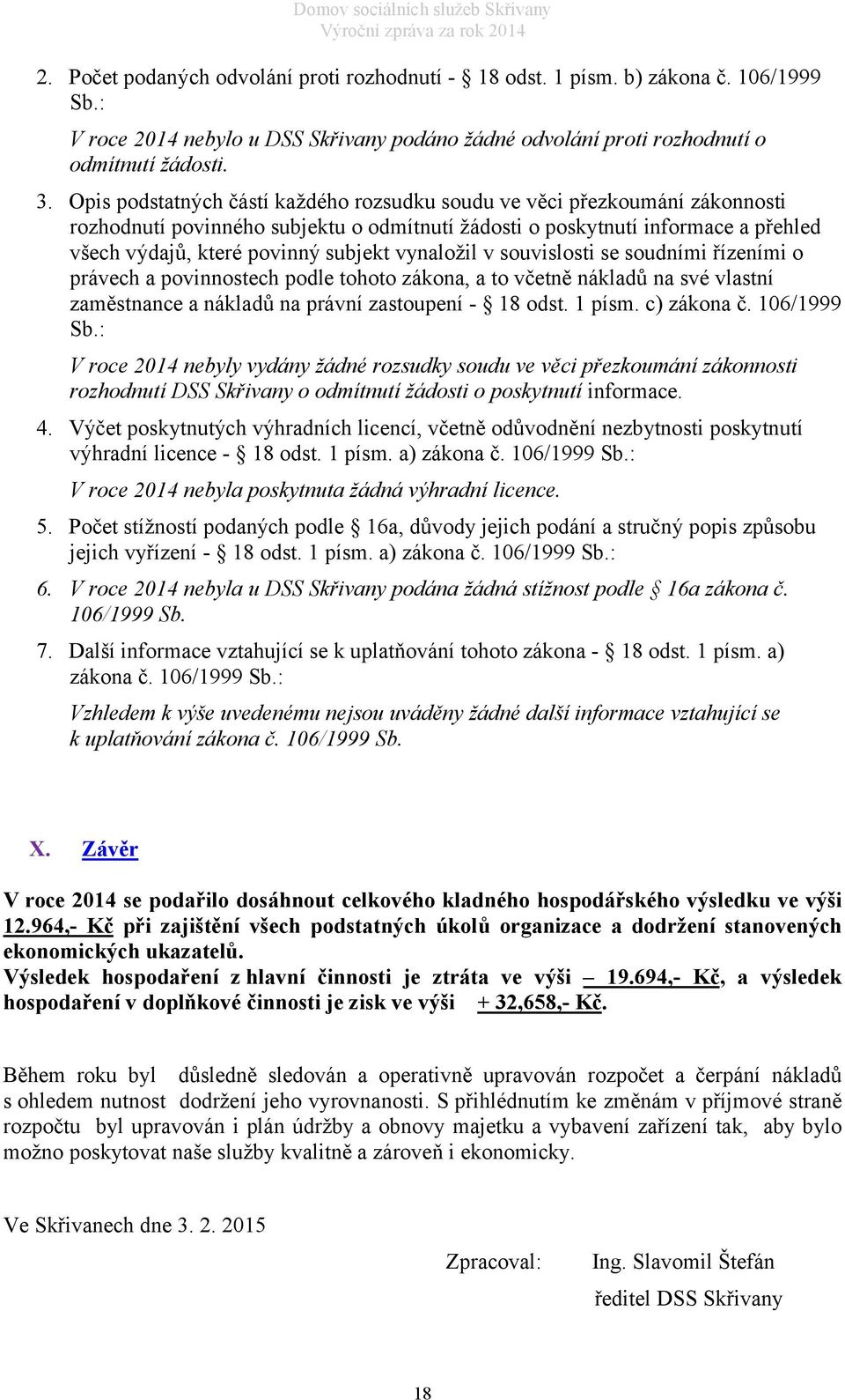 vynaložil v souvislosti se soudními řízeními o právech a povinnostech podle tohoto zákona, a to včetně nákladů na své vlastní zaměstnance a nákladů na právní zastoupení - 18 odst. 1 písm. c) zákona č.