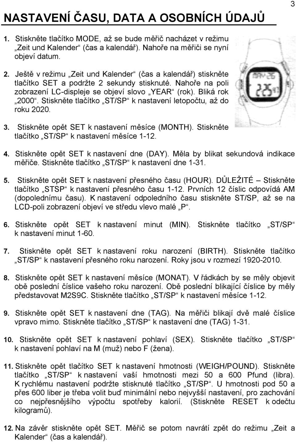 Stiskněte tlačítko ST/SP k nastavení letopočtu, až do roku 2020. 3. Stiskněte opět SET k nastavení měsíce (MONTH). Stiskněte tlačítko ST/SP k nastavení měsíce 1-12. 4.