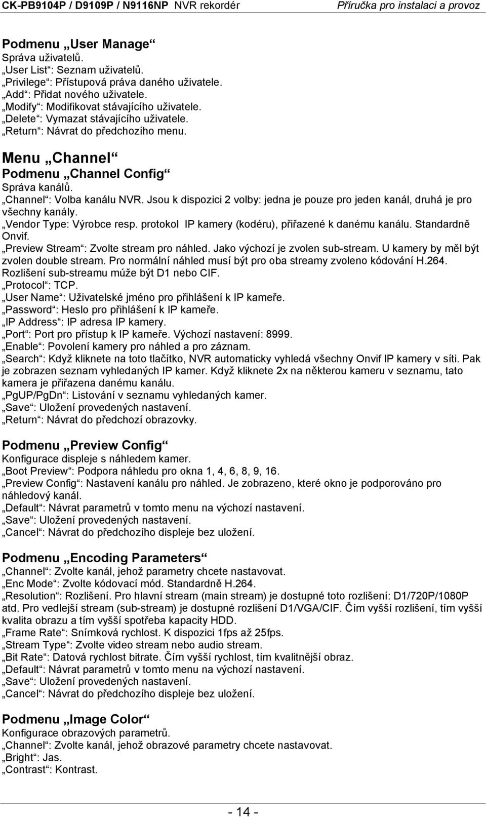 Jsou k dispozici 2 volby: jedna je pouze pro jeden kanál, druhá je pro všechny kanály. Vendor Type: Výrobce resp. protokol IP kamery (kodéru), přiřazené k danému kanálu. Standardně Onvif.