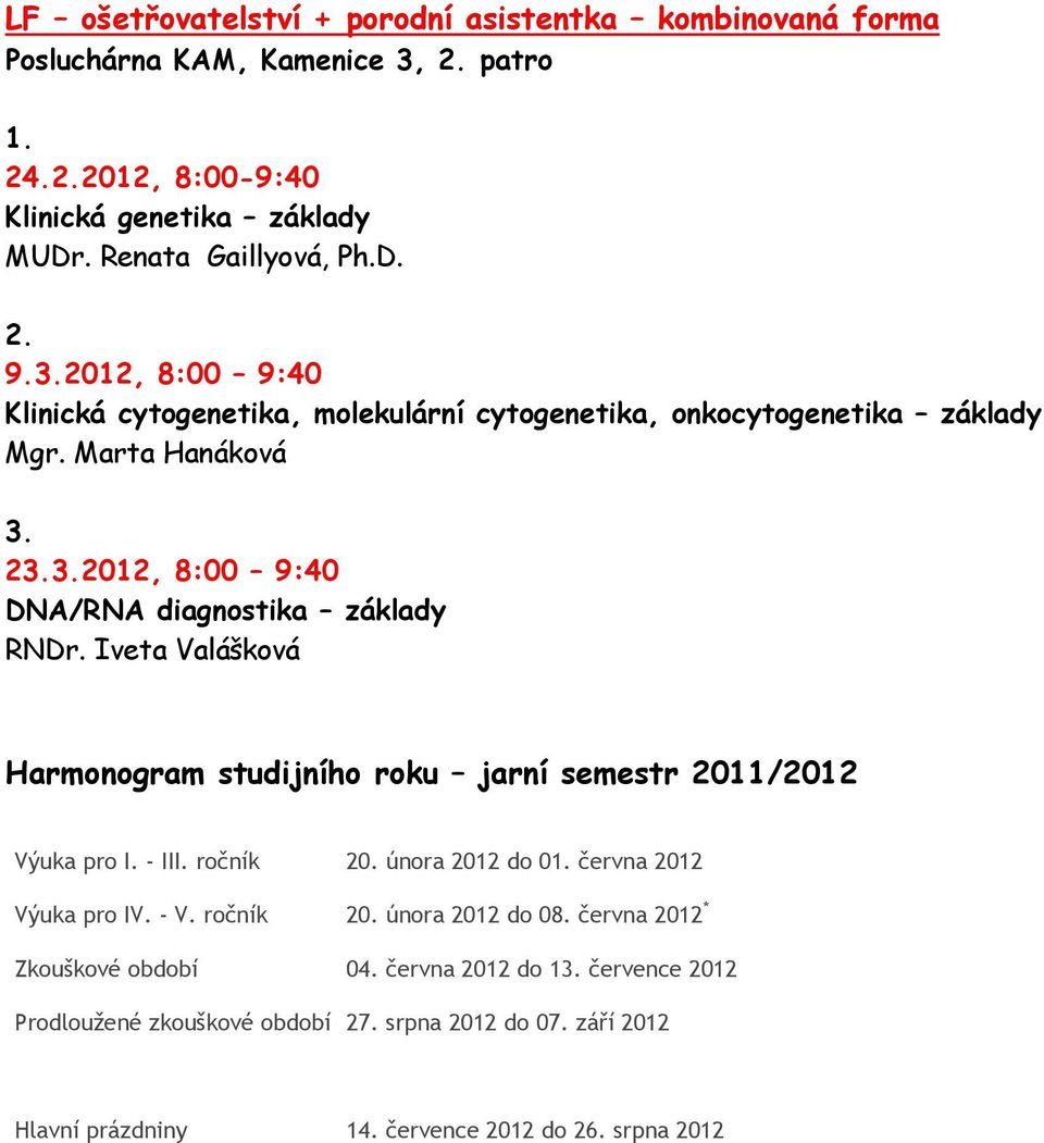 Marta Hanáková 3. 23.3.2012, 8:00 9:40 DNA/RNA diagnostika základy RNDr. Iveta Valášková Harmonogram studijního roku jarní semestr 2011/2012 Výuka pro I. - III.