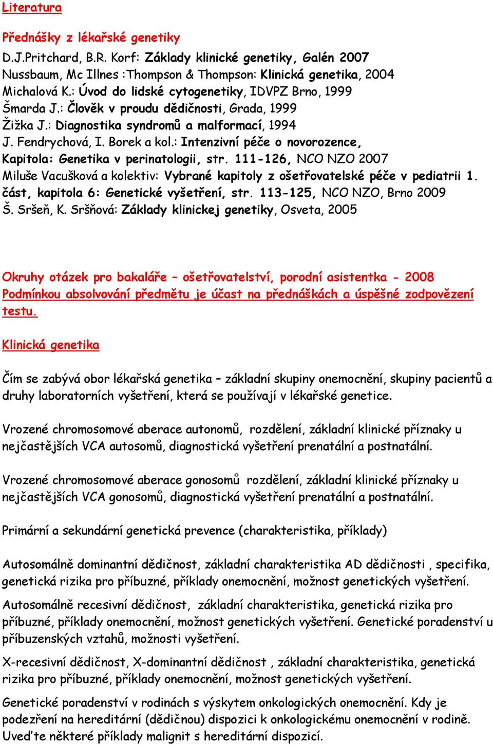 : Intenzivní péče o novorozence, Kapitola: Genetika v perinatologii, str. 111-126, NCO NZO 2007 Miluše Vacušková a kolektiv: Vybrané kapitoly z ošetřovatelské péče v pediatrii 1.