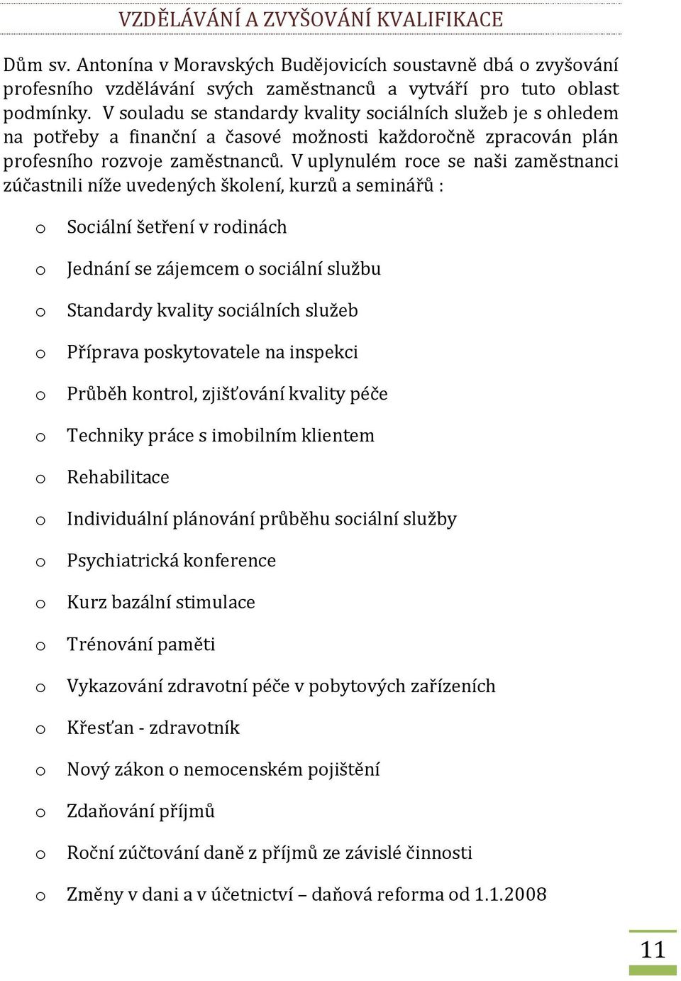 V uplynulém rce se naši zaměstnanci zúčastnili níže uvedených šklení, kurzů a seminářů : Sciální šetření v rdinách Jednání se zájemcem sciální službu Standardy kvality sciálních služeb Příprava