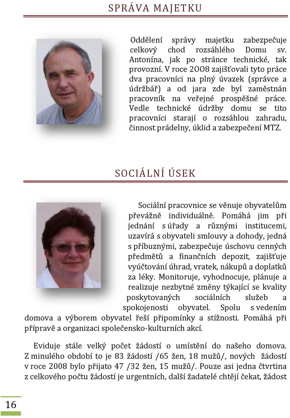 Vedle technické údržby dmu se tit pracvníci starají rzsáhlu zahradu, činnst prádelny, úklid a zabezpečení MTZ. SOCIÁLNÍ ÚSEK Sciální pracvnice se věnuje byvatelům převážně individuálně.