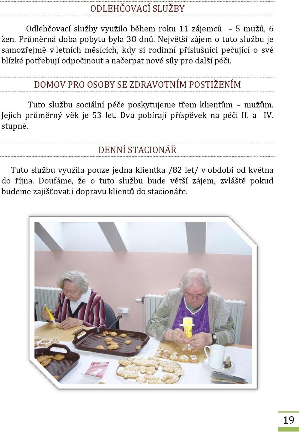 DOMOV PRO OSOBY SE ZDRAVOTNÍM POSTIŽENÍM Tut službu sciální péče pskytujeme třem klientům mužům. Jejich průměrný věk je 53 let.