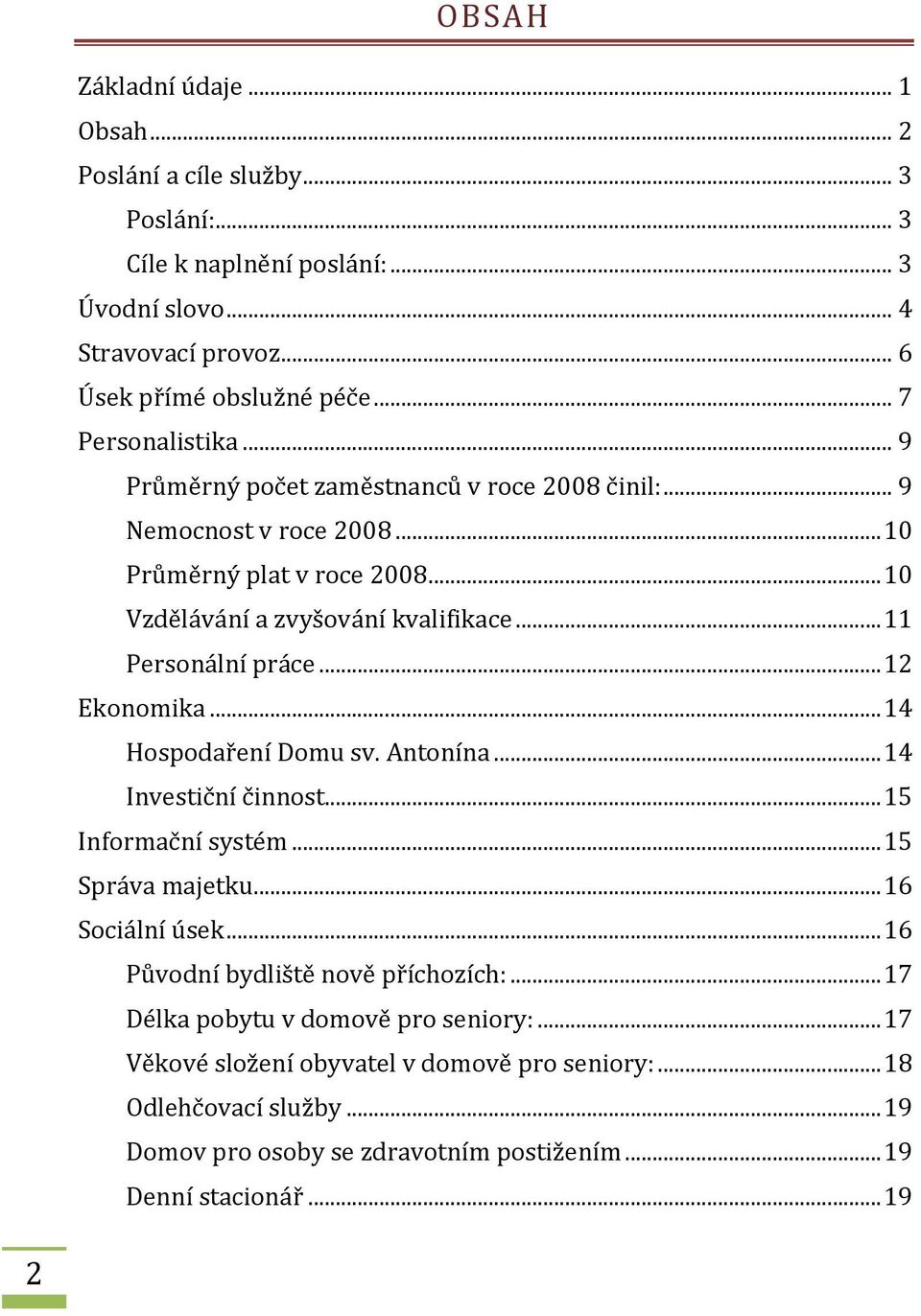 .. 11 Persnální práce... 12 Eknmika... 14 Hspdaření Dmu sv. Antnína... 14 Investiční činnst... 15 Infrmační systém... 15 Správa majetku... 16 Sciální úsek.