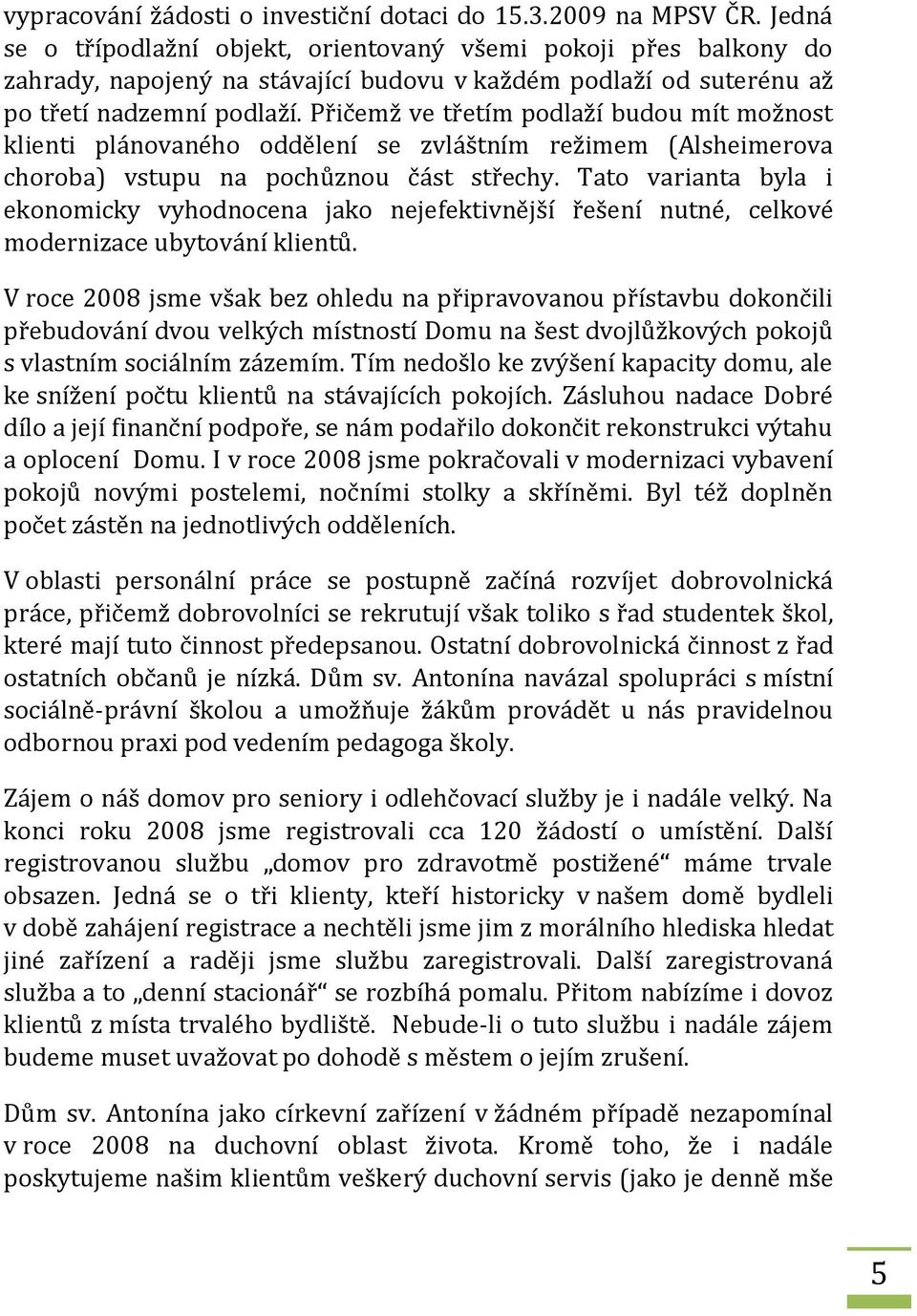 Přičemž ve třetím pdlaží budu mít mžnst klienti plánvanéh ddělení se zvláštním režimem (Alsheimerva chrba) vstupu na pchůznu část střechy.