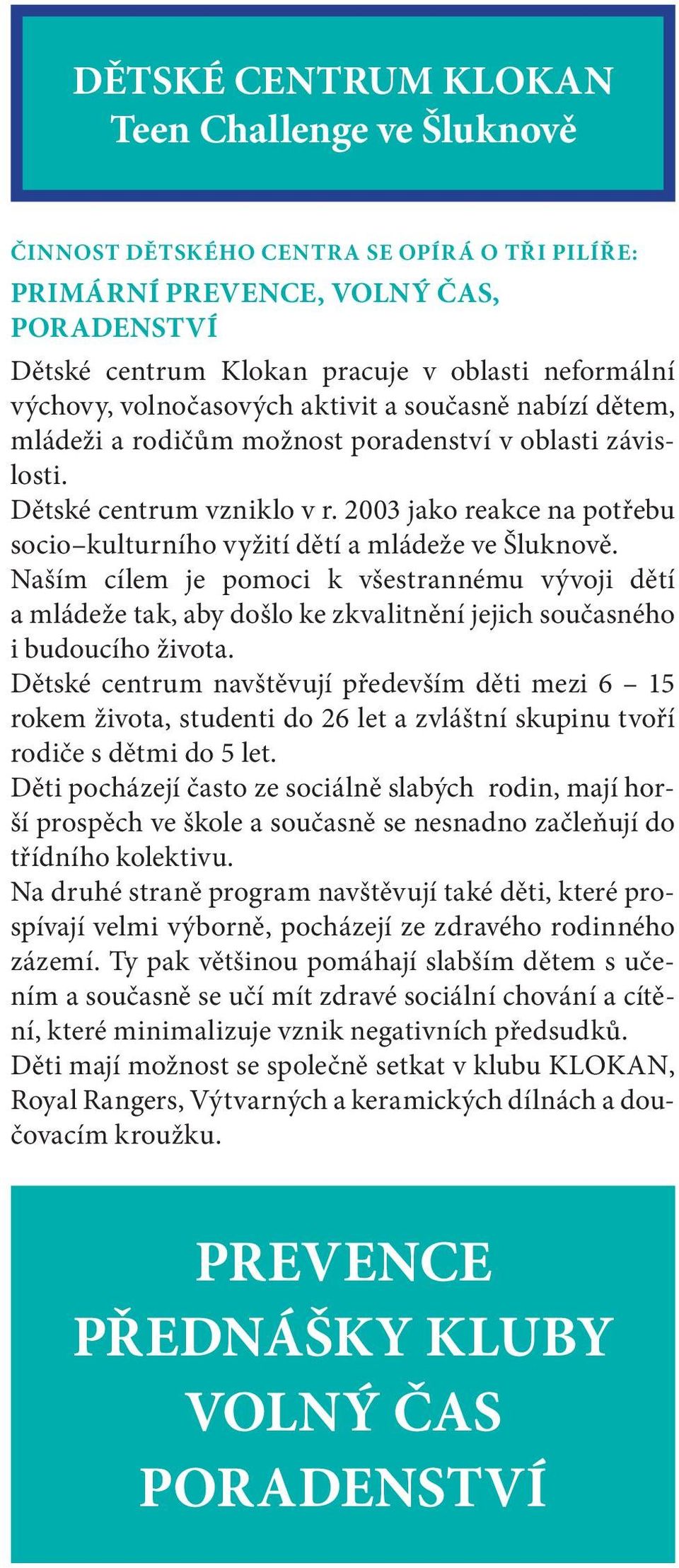 2003 jako reakce na potřebu socio kulturního vyžití dětí a mládeže ve Šluknově.