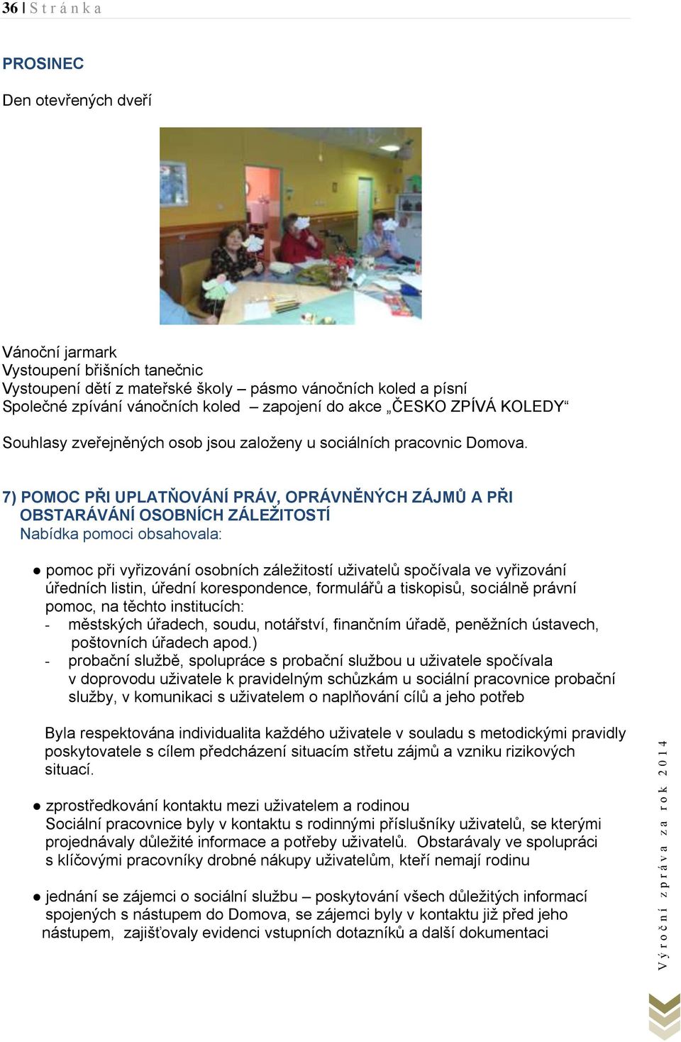 7) POMOC PŘI UPLATŇOVÁNÍ PRÁV, OPRÁVNĚNÝCH ZÁJMŮ A PŘI OBSTARÁVÁNÍ OSOBNÍCH ZÁLEŽITOSTÍ Nabídka pomoci obsahovala: pomoc při vyřizování osobních záležitostí uživatelů spočívala ve vyřizování úředních