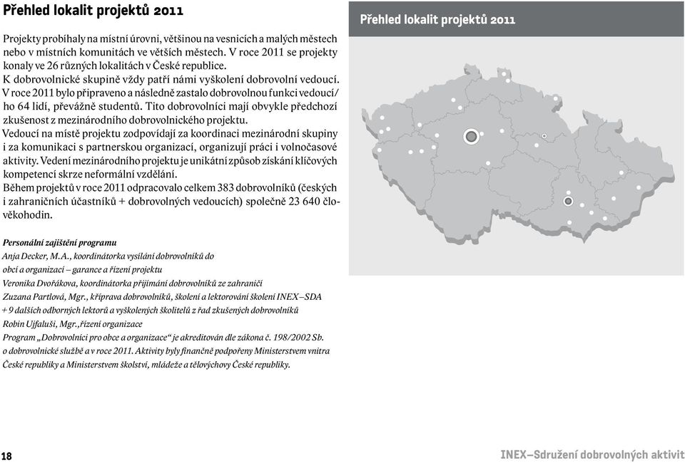 V roce 2011 bylo připraveno a následně zastalo dobrovolnou funkci vedoucí/ ho 64 lidí, převážně studentů. Tito dobrovolníci mají obvykle předchozí zkušenost z mezinárodního dobrovolnického projektu.