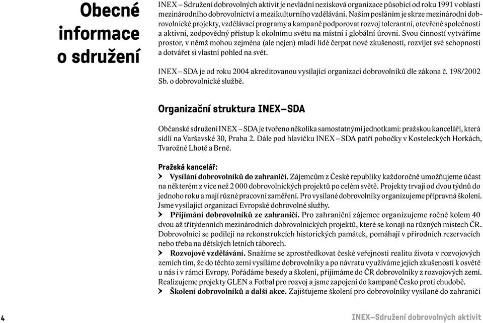 globální úrovni. Svou činností vytváříme prostor, v němž mohou zejména (ale nejen) mladí lidé čerpat nové zkušenosti, rozvíjet své schopnosti a dotvářet si vlastní pohled na svět.