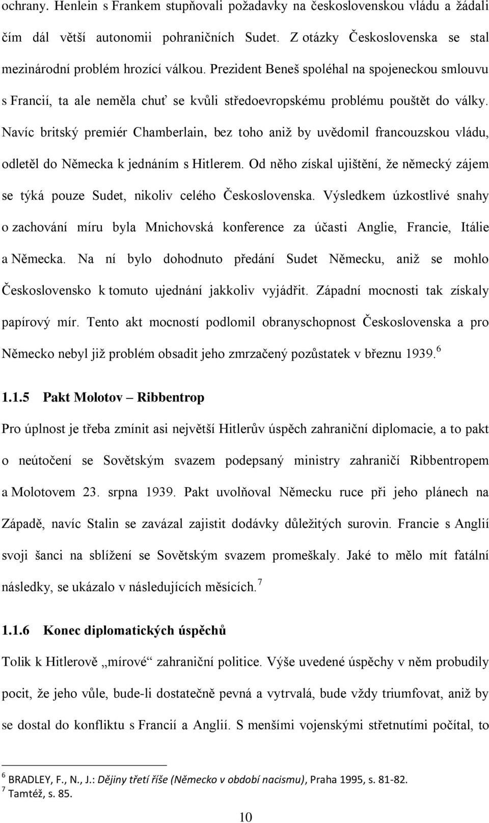 Navíc britský premiér Chamberlain, bez toho aniž by uvědomil francouzskou vládu, odletěl do Německa k jednáním s Hitlerem.