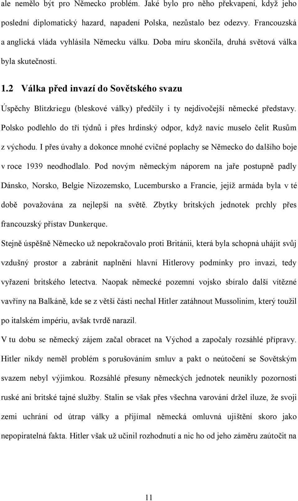 Polsko podlehlo do tří týdnů i přes hrdinský odpor, když navíc muselo čelit Rusům z východu. I přes úvahy a dokonce mnohé cvičné poplachy se Německo do dalšího boje v roce 1939 neodhodlalo.