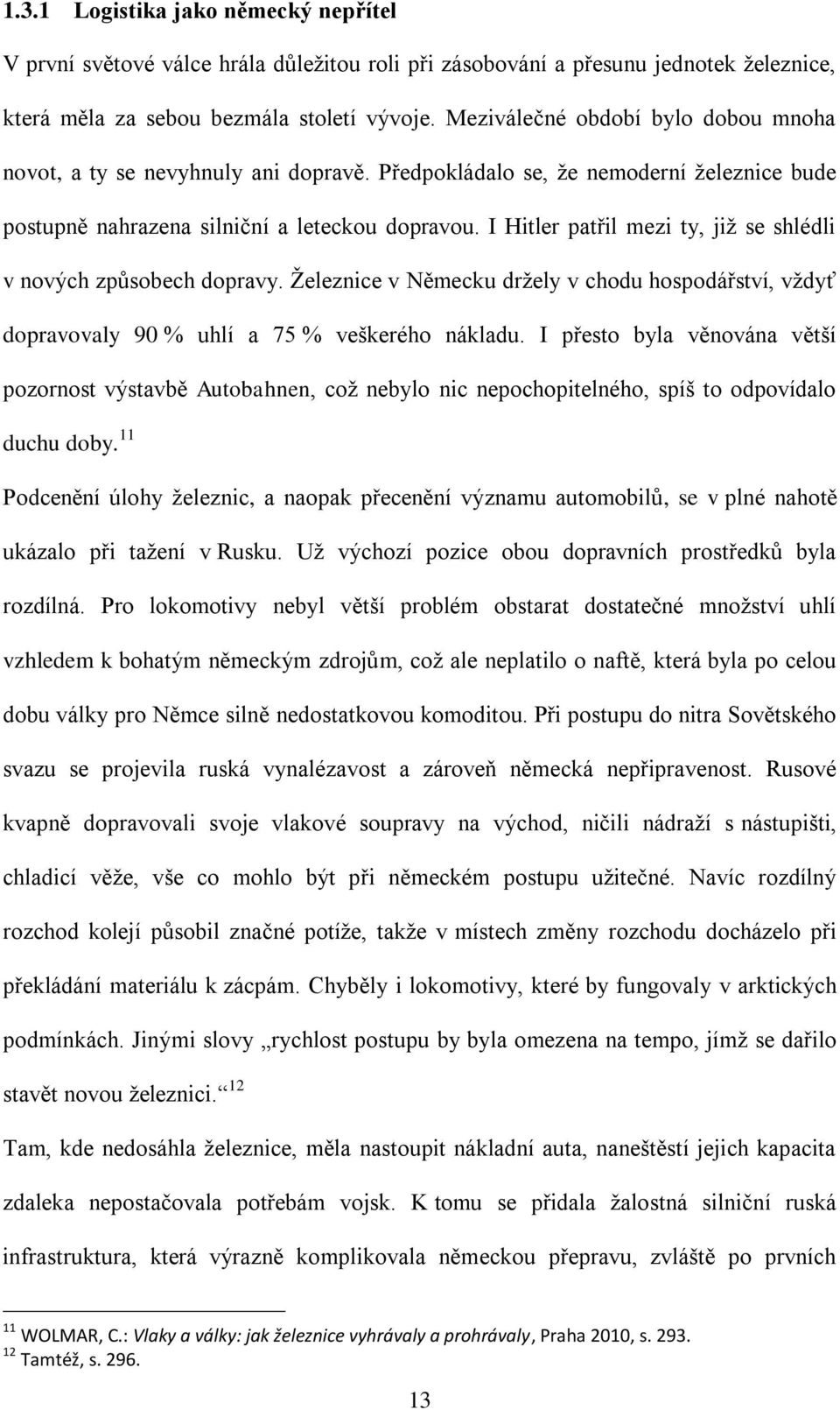 I Hitler patřil mezi ty, již se shlédli v nových způsobech dopravy. Železnice v Německu držely v chodu hospodářství, vždyť dopravovaly 90 % uhlí a 75 % veškerého nákladu.