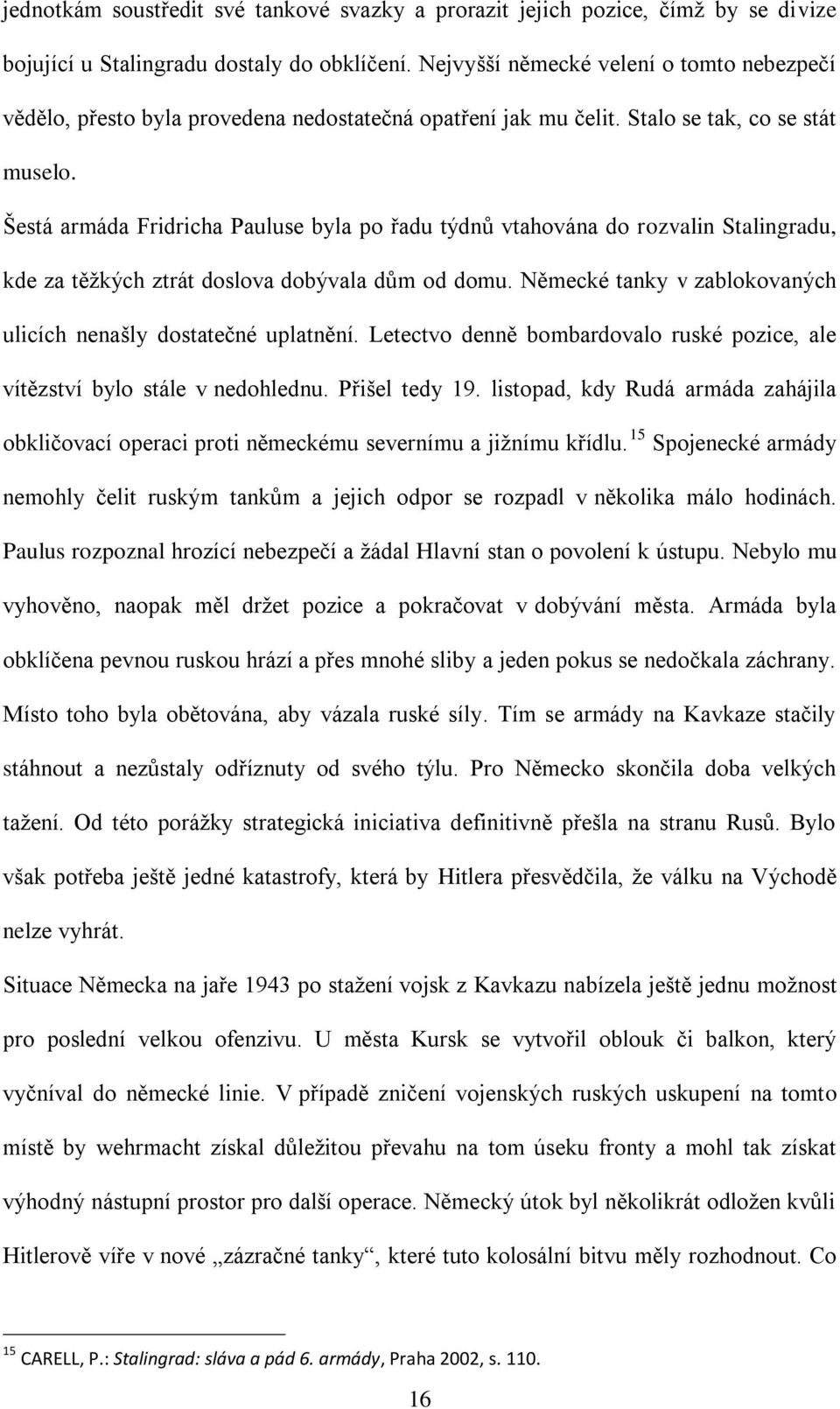 Šestá armáda Fridricha Pauluse byla po řadu týdnů vtahována do rozvalin Stalingradu, kde za těžkých ztrát doslova dobývala dům od domu.