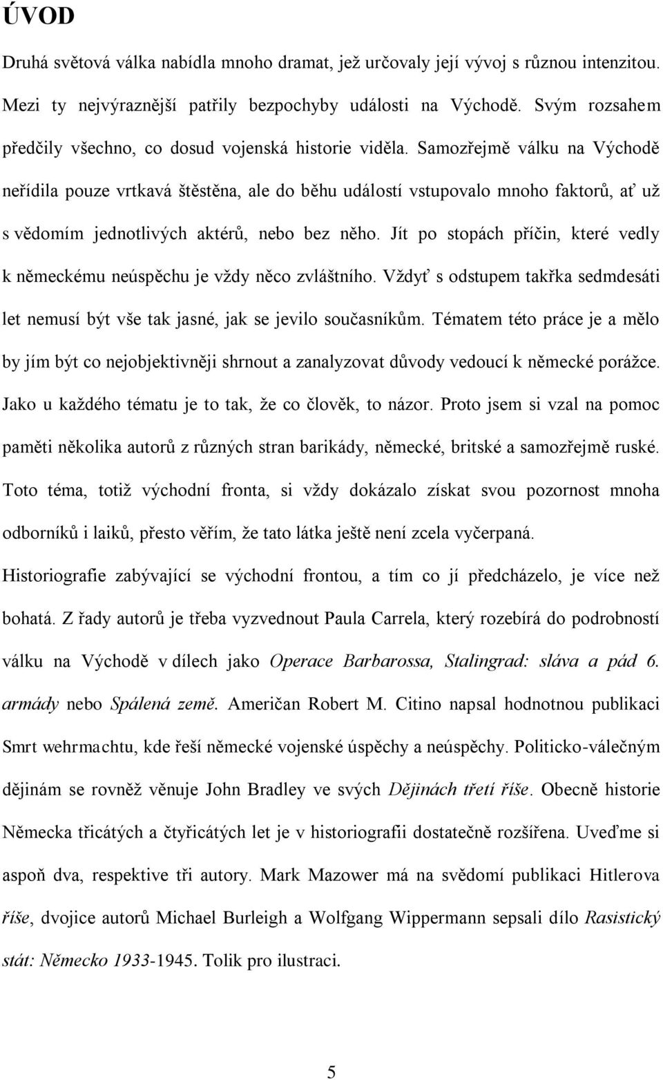 Samozřejmě válku na Východě neřídila pouze vrtkavá štěstěna, ale do běhu událostí vstupovalo mnoho faktorů, ať už s vědomím jednotlivých aktérů, nebo bez něho.