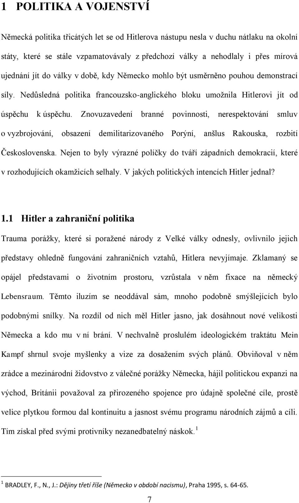 Znovuzavedení branné povinnosti, nerespektování smluv o vyzbrojování, obsazení demilitarizovaného Porýní, anšlus Rakouska, rozbití Československa.