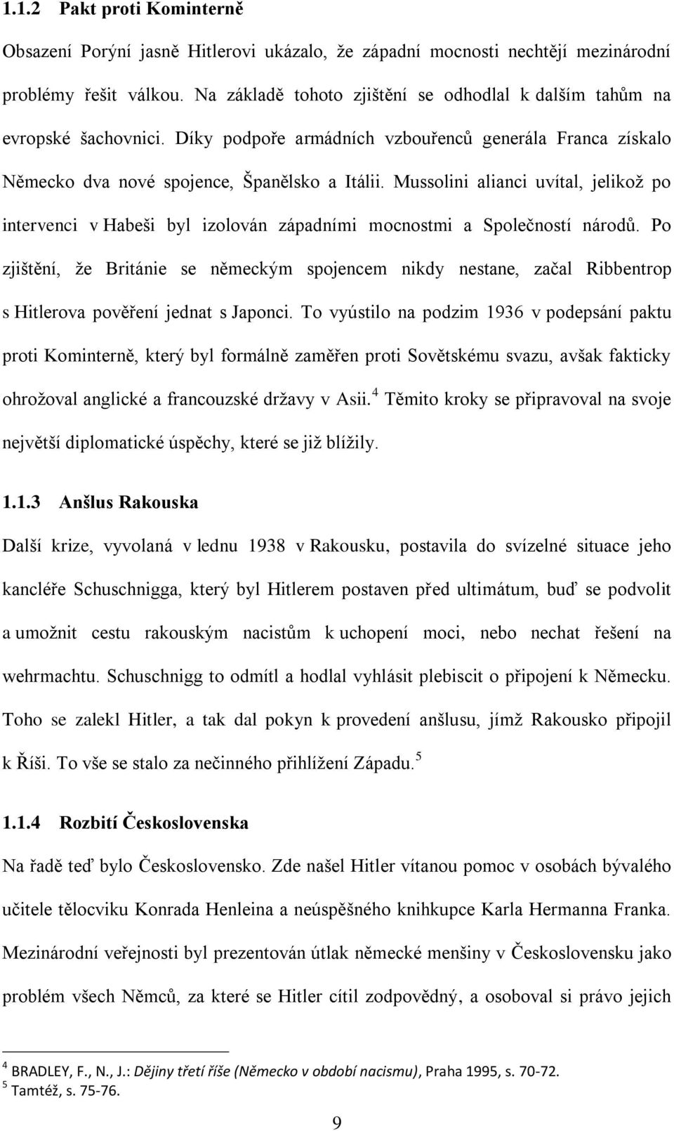 Mussolini alianci uvítal, jelikož po intervenci v Habeši byl izolován západními mocnostmi a Společností národů.