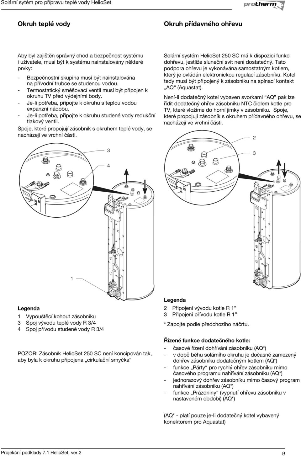 - Je-li potřeba, připojte k okruhu studené vody redukční tlakový ventil. Spoje, které propojují zásobník s okruhem teplé vody, se nacházejí ve vrchní části.