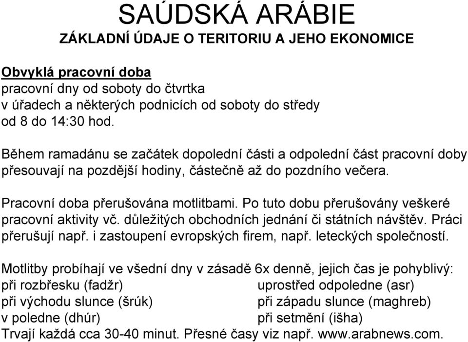 Po tuto dobu přerušovány veškeré pracovní aktivity vč. důležitých obchodních jednání či státních návštěv. Práci přerušují např. i zastoupení evropských firem, např. leteckých společností.