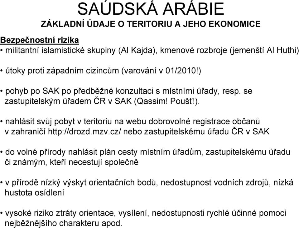 (varování v 01/2010!) pohyb po SAK po předběžné konzultaci s místními úřady, resp. se zastupitelským úřadem ČR v SAK (Qassim! Poušť!). nahlásit svůj pobyt v teritoriu na webu dobrovolné registrace občanů v zahraničí http://drozd.