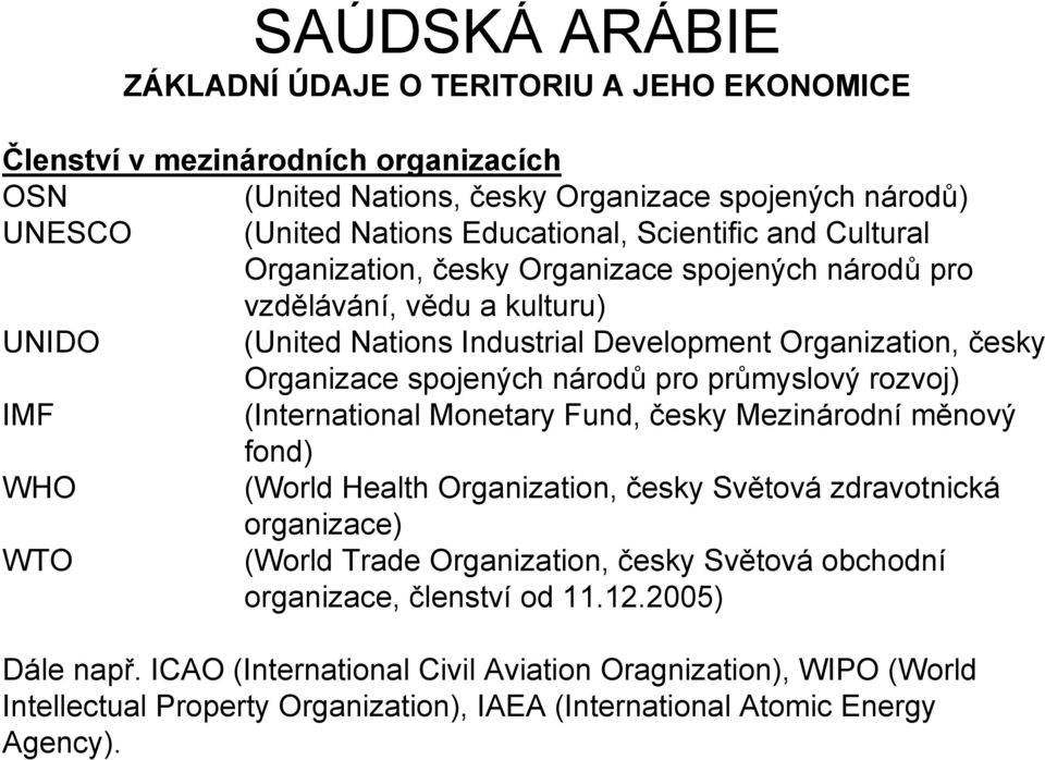 průmyslový rozvoj) IMF (International Monetary Fund, česky Mezinárodní měnový fond) WHO (World Health Organization, česky Světová zdravotnická organizace) WTO (World Trade Organization, česky