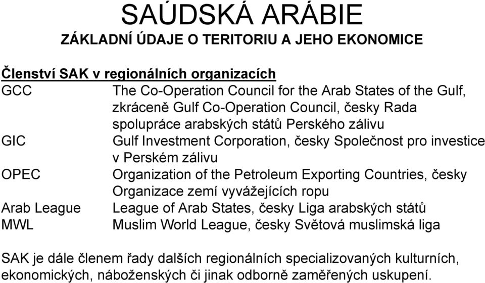 Organization of the Petroleum Exporting Countries, česky Organizace zemí vyvážejících ropu Arab League League of Arab States, česky Liga arabských států MWL Muslim