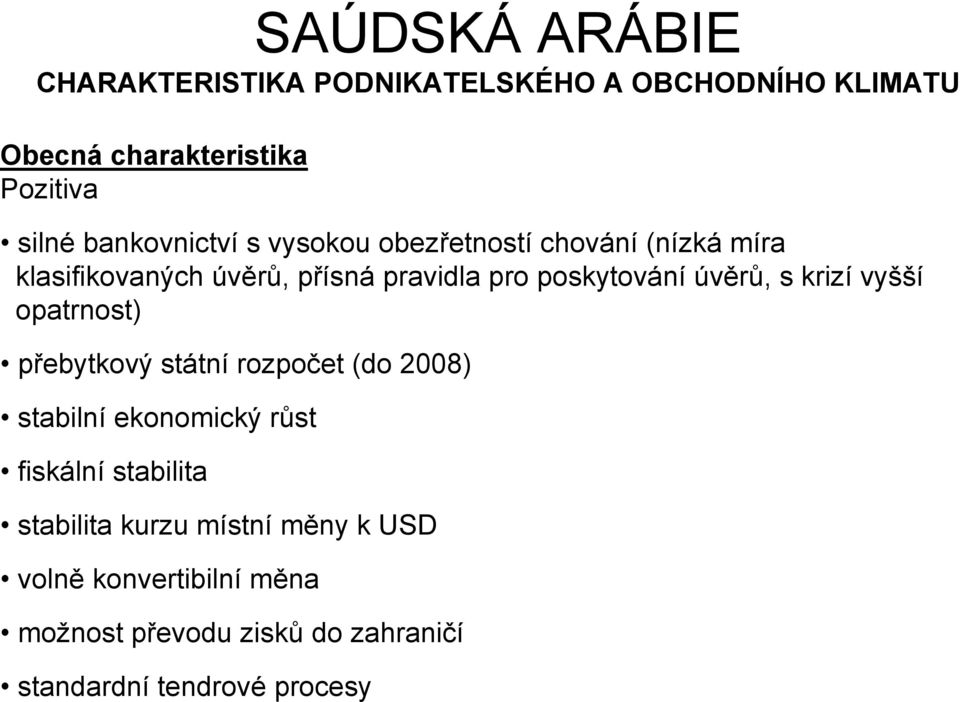 krizí vyšší opatrnost) přebytkový státní rozpočet (do 2008) stabilní ekonomický růst fiskální stabilita