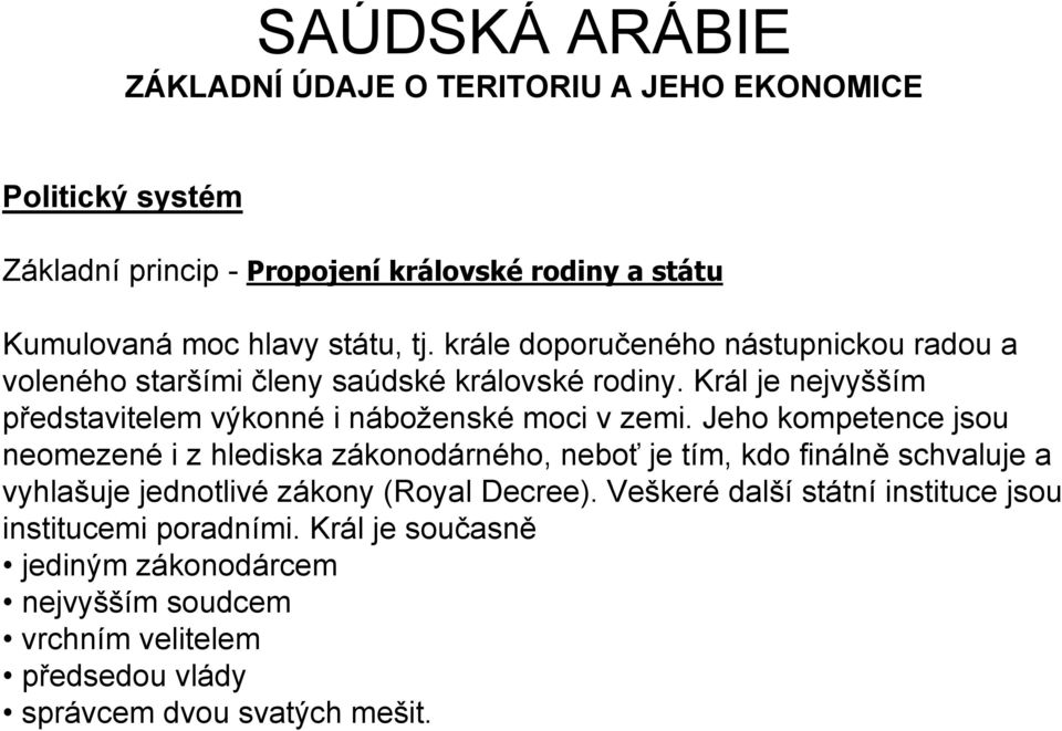 Jeho kompetence jsou neomezené i z hlediska zákonodárného, neboť je tím, kdo finálně schvaluje a vyhlašuje jednotlivé zákony (Royal Decree).