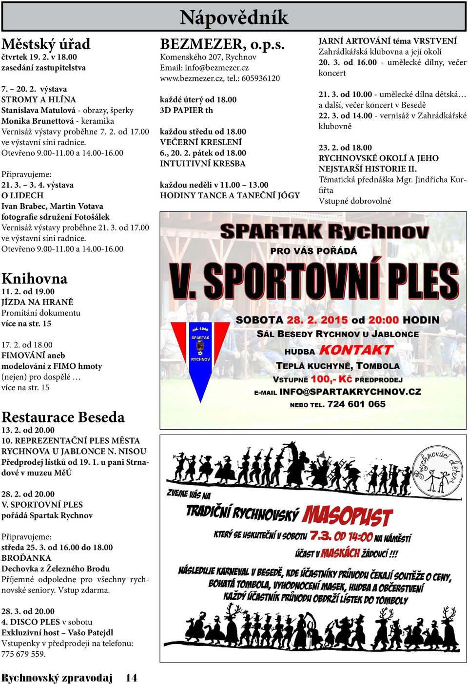 00 ve výstavní síni radnice. Otevřeno 9.00-11.00 a 14.00-16.00 Nápovědník BEZMEZER, o.p.s. Komenského 207, Rychnov Email: info@bezmezer.cz www.bezmezer.cz, tel.: 605936120 každé úterý od 18.