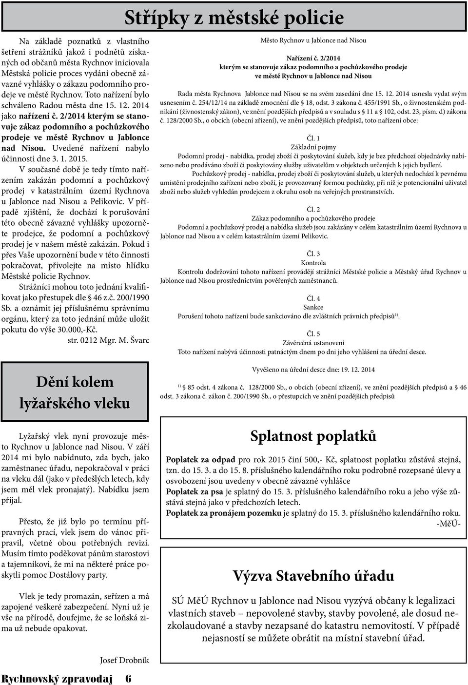 Uvedené nařízení nabylo účinnosti dne 3. 1. 2015. V současné době je tedy tímto nařízením zakázán podomní a pochůzkový prodej v katastrálním území Rychnova u Jablonce nad Nisou a Pelikovic.