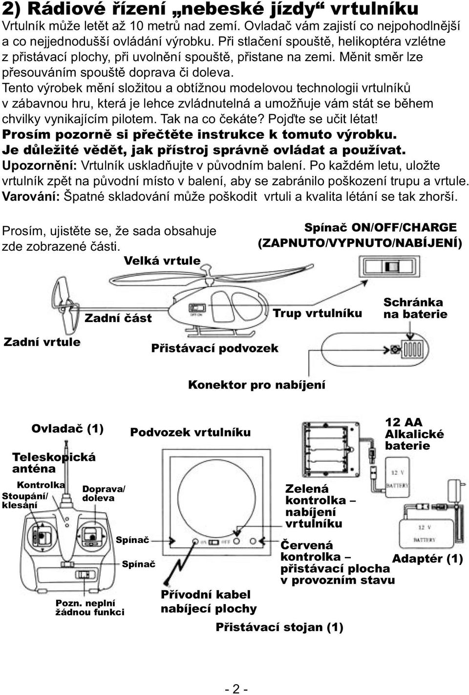 Tento výrobek mění složitou a obtížnou modelovou technologii vrtulníků v zábavnou hru, která je lehce zvládnutelná a umožňuje vám stát se během chvilky vynikajícím pilotem. Tak na co čekáte?