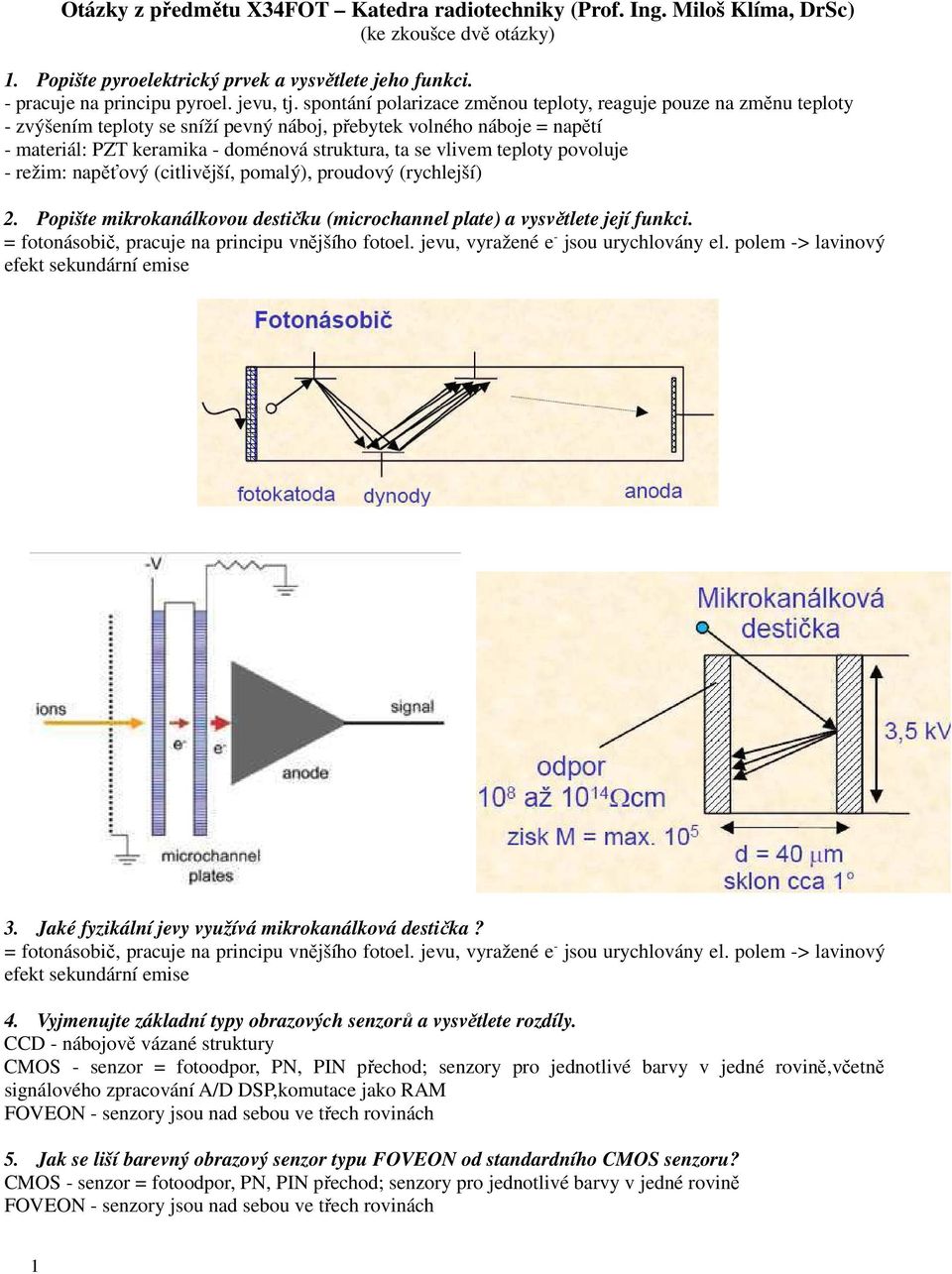 vlivem teploty povoluje - režim: napěťový (citlivější, pomalý), proudový (rychlejší) 2. Popište mikrokanálkovou destičku (microchannel plate) a vysvětlete její funkci.