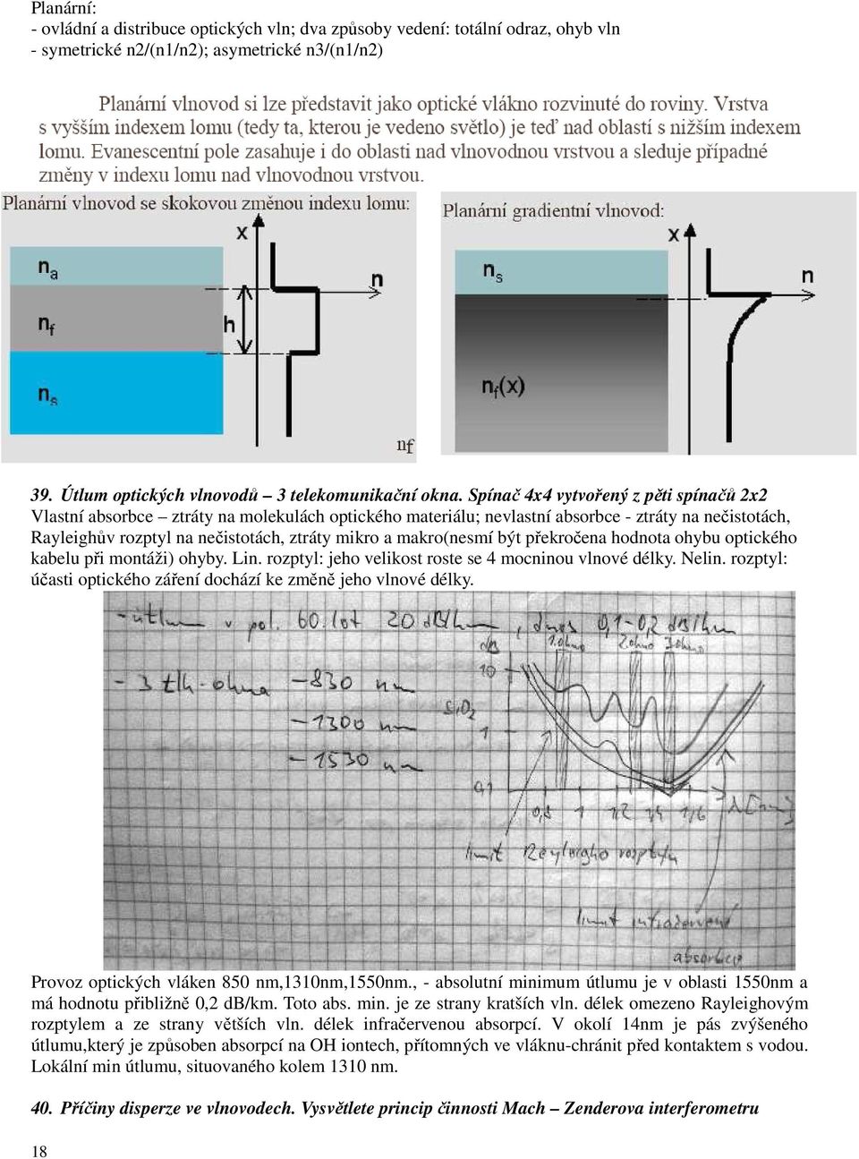 makro(nesmí být překročena hodnota ohybu optického kabelu při montáži) ohyby. Lin. rozptyl: jeho velikost roste se 4 mocninou vlnové délky. Nelin.