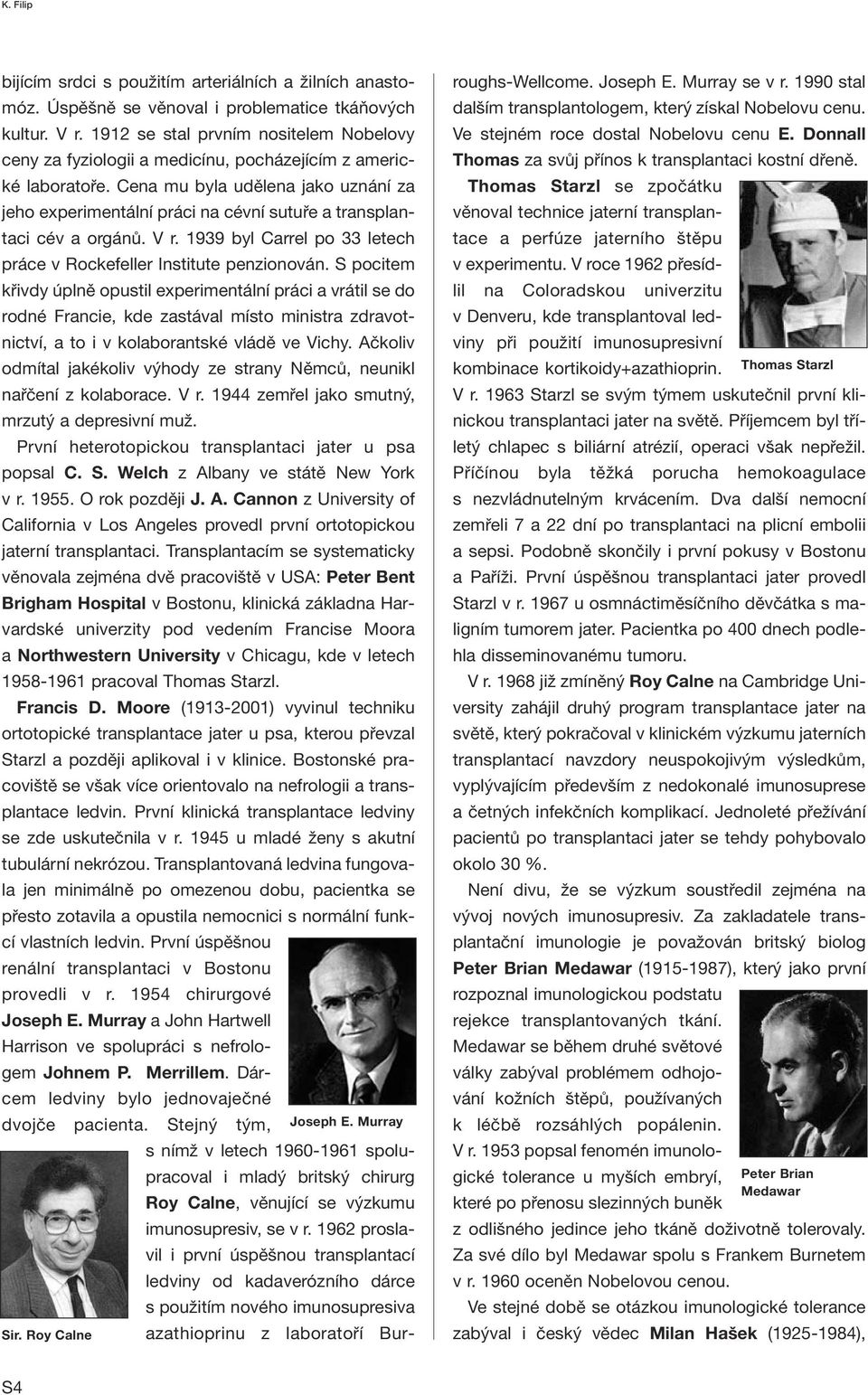 Cena mu byla udělena jako uznání za jeho experimentální práci na cévní sutuře a transplantaci cév a orgánů. V r. 1939 byl Carrel po 33 letech práce v Rockefeller Institute penzionován.