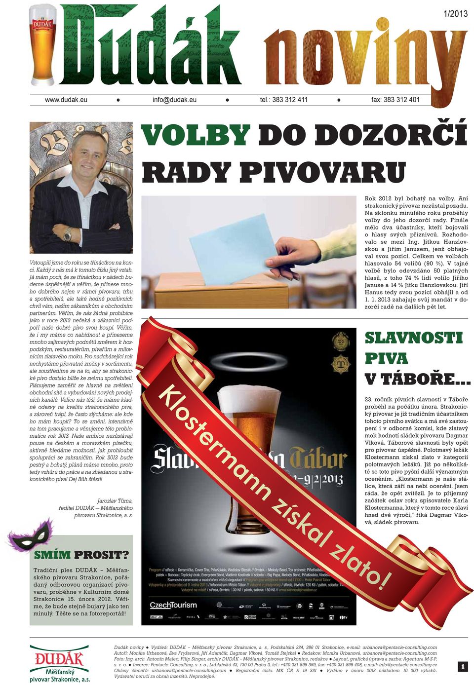 obchodním partnerům. Věřím, že nás žádná prohibice jako v roce 2012 nečeká a zákazníci podpoří naše dobré pivo svou koupí.